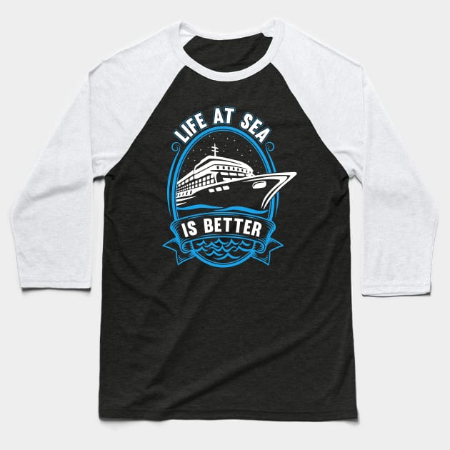 Life At Sea Is Better Baseball T-Shirt by TipsForTravellers